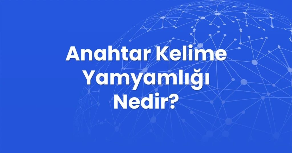 Anahtar Kelime Yamyamlığı Nedir?